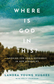 Title: Where Is God in This?: Looking for God's Goodness in Our Struggles, Author: Landra Young Hughes
