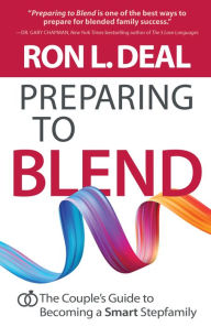 Title: Preparing to Blend: The Couple's Guide to Becoming a Smart Stepfamily, Author: Ron L. Deal