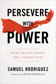 Title: Persevere with Power: What Heaven Starts, Hell Cannot Stop, Author: Samuel Rodriguez