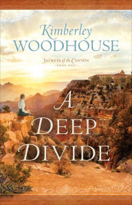 Title: A Deep Divide (Secrets of the Canyon Book #1), Author: Kimberley Woodhouse