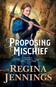 Title: Proposing Mischief (The Joplin Chronicles Book #2), Author: Regina Jennings