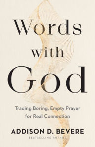 Free ebook downloads for kindle uk Words with God: Trading Boring, Empty Prayer for Real Connection RTF FB2 9780800737016 by Addison D. Bevere, Addison D. Bevere