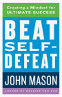 Beat Self-Defeat: Creating a Mindset for Ultimate Success