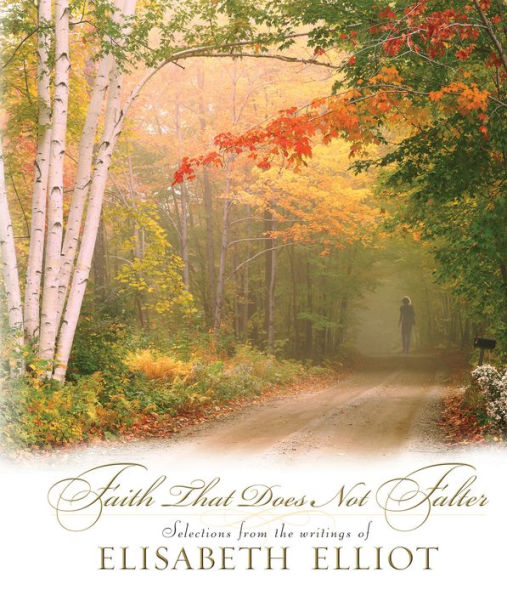 Faith That Does Not Falter: Selections from the Writings of Elisabeth Elliot