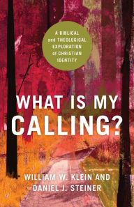 Title: What Is My Calling?: A Biblical and Theological Exploration of Christian Identity, Author: William W. Klein