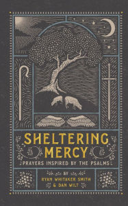 Title: Sheltering Mercy: Prayers Inspired by the Psalms, Author: Ryan Whitaker Smith