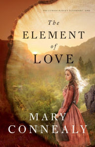 Free downloads of ebooks for kobo The Element of Love (The Lumber Baron's Daughters Book #1) by 