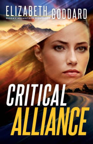 Title: Critical Alliance (Rocky Mountain Courage Book #3), Author: Elizabeth Goddard