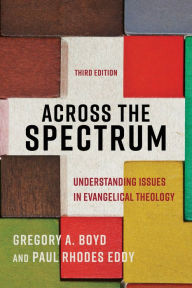 Title: Across the Spectrum: Understanding Issues in Evangelical Theology, Author: Gregory A. Boyd