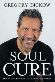 Title: Soul Cure: How to Heal Your Pain and Discover Your Purpose, Author: Gregory Dickow