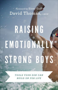Title: Raising Emotionally Strong Boys: Tools Your Son Can Build On for Life, Author: David Thomas