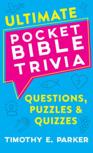 Title: Ultimate Pocket Bible Trivia: Questions, Puzzles & Quizzes, Author: Timothy E. Parker