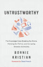 Untrustworthy: The Knowledge Crisis Breaking Our Brains, Polluting Our Politics, and Corrupting Christian Community