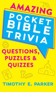 Title: Amazing Pocket Bible Trivia: Questions, Puzzles & Quizzes, Author: Timothy E. Parker