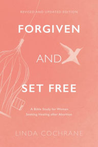 Title: Forgiven and Set Free: A Bible Study for Women Seeking Healing after Abortion, Author: Linda Cochrane