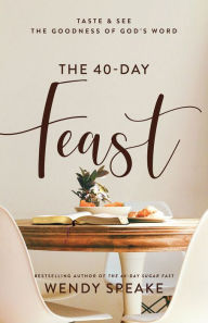 Title: The 40-Day Feast: Taste and See the Goodness of God's Word, Author: Wendy Speake