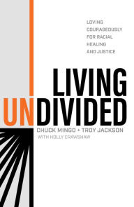 Title: Living Undivided: Loving Courageously for Racial Healing and Justice, Author: Chuck Mingo