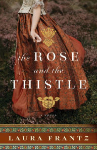 Title: The Rose and the Thistle: A Novel, Author: Laura Frantz