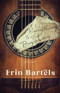 Ebook download epub free Everything Is Just Beginning: A Novel 9780800741655 by Erin Bartels, Erin Bartels ePub CHM MOBI