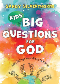 Title: Kids' Big Questions for God: 101 Things You Want to Know, Author: Sandy Silverthorne