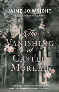 Title: The Vanishing at Castle Moreau, Author: Jaime Jo Wright