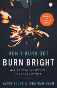 Title: Don't Burn Out, Burn Bright: How to Thrive in Ministry for the Long Haul, Author: Jason Young