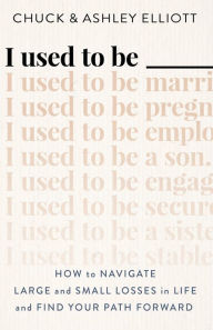 Title: I Used to Be ___: How to Navigate Large and Small Losses in Life and Find Your Path Forward, Author: Chuck Elliott