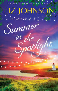 Pdf downloads free ebooks Summer in the Spotlight (Prince Edward Island Shores Book #3) by Liz Johnson 9781493441341 iBook RTF CHM