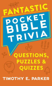 Title: Fantastic Pocket Bible Trivia: Questions, Puzzles & Quizzes, Author: Timothy E. Parker