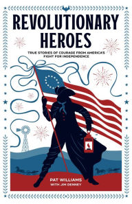 Title: Revolutionary Heroes: True Stories of Courage from America's Fight for Independence, Author: Pat Williams