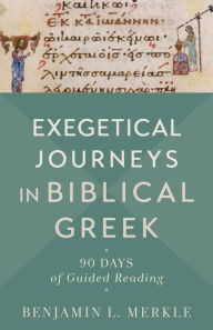Title: Exegetical Journeys in Biblical Greek: 90 Days of Guided Reading, Author: Benjamin L. Merkle