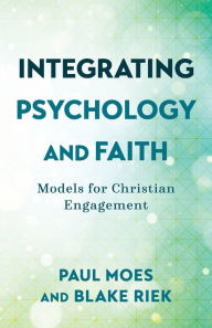Title: Integrating Psychology and Faith: Models for Christian Engagement, Author: Paul Moes