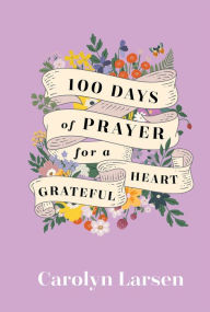 Title: 100 Days of Prayer for a Grateful Heart, Author: Carolyn Larsen