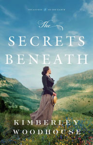 Title: The Secrets Beneath (Treasures of the Earth Book #1), Author: Kimberley Woodhouse
