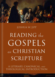 Title: Reading the Gospels as Christian Scripture (Reading Christian Scripture): A Literary, Canonical, and Theological Introduction, Author: Joshua W. Jipp