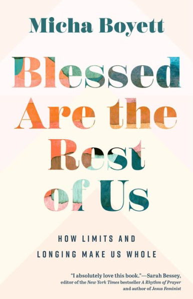 Blessed Are the Rest of Us: How Limits and Longing Make Us Whole