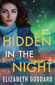 Title: Hidden in the Night (Missing in Alaska Book #3), Author: Elizabeth Goddard