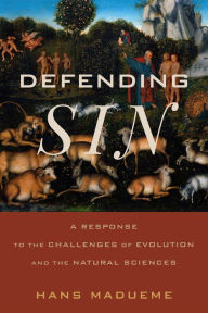 Title: Defending Sin: A Response to the Challenges of Evolution and the Natural Sciences, Author: Hans Madueme