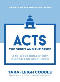 Title: Acts (The Bible Recap Knowing God Series): The Spirit and the Bride--a 10-Week Bible Study on God and His Church, Author: Baker Publishing Group