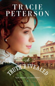 Title: A Truth Revealed (The Heart of Cheyenne Book #3), Author: Tracie Peterson