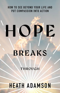 Books database free download Hope Breaks Through: How to See Beyond Your Life and Put Compassion into Action (English literature)