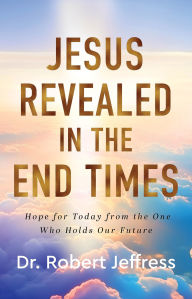 Title: Jesus Revealed in the End Times: Hope for Today from the One Who Holds Our Future, Author: Dr. Robert Jeffress