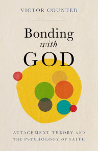 Title: Bonding with God: Attachment Theory and the Psychology of Faith, Author: Victor Counted