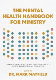 Title: The Mental Health Handbook for Ministry: A Practical Guide for Supporting the Church's Mental and Emotional Well-Being, Author: Baker Publishing Group