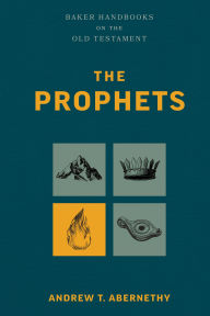 Title: The Prophets (Baker Handbooks on the Old Testament), Author: Andrew T. Abernethy