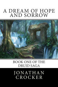 Title: A Dream of Hope and Sorrow: Book One of the Druid Saga, Author: Jonathan Crocker