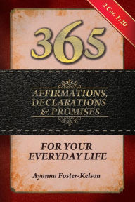 Title: 365 Affirmations, Declarations & Promises: For Your Everyday Life, Author: Ayanna Foster-Kelson