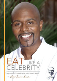 Title: Eat Like A Celebrity: Southern Cuisine with a Gourmet Twist, Author: Chef Jerome Brown