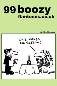 Title: 99 boozy flantoons.co.uk: 99 great and funny cartoons about pubs and drinking, Author: Mike Flanagan