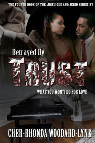 Title: Betrayed By Trust, Author: Cher-Rhonda Woodard-Lynk